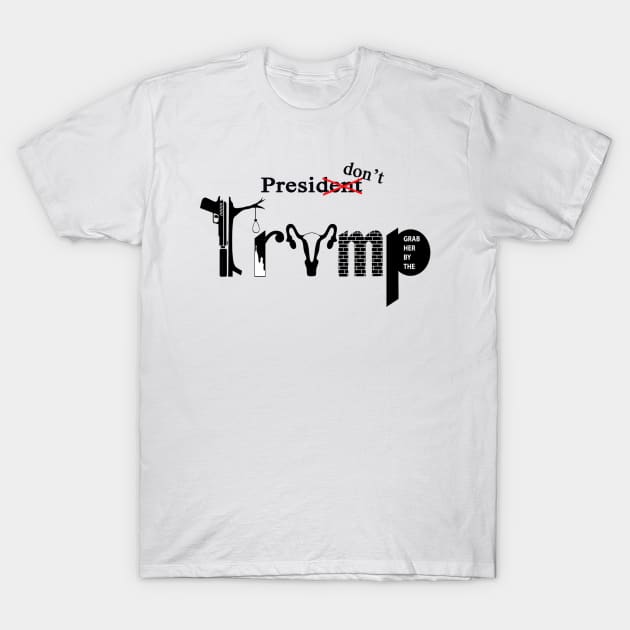 PresiDONT TRUMP T-Shirt by disorderlyFASHION